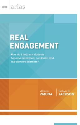 Real Engagement: How Do I Help My Students Become Motivated, Confident, and Self-Directed Learners? (ASCD Arias) - Zmuda, Allison, and Jackson, Robyn R