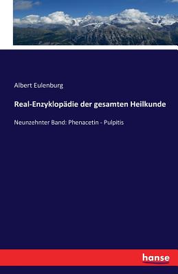 Real-Enzyklop?die der gesamten Heilkunde: Neunzehnter Band: Phenacetin - Pulpitis - Eulenburg, Albert