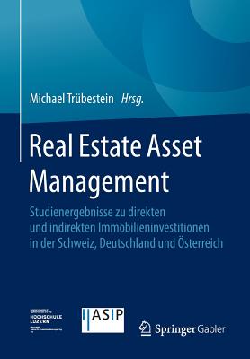 Real Estate Asset Management: Studienergebnisse Zu Direkten Und Indirekten Immobilieninvestitionen in Der Schweiz, Deutschland Und Osterreich - Tr?bestein, Michael (Editor)