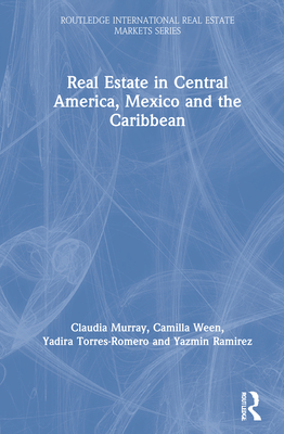 Real Estate in Central America, Mexico and the Caribbean - Murray, Claudia, and Ween, Camilla, and Torres-Romero, Yadira