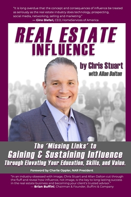 Real Estate Influence: The 'Missing Links' to Gaining & Sustaining Influence Through Elevating Your Education, Skills, and Value. - Dalton, Allan, and Stuart, Chris