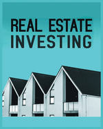 Real Estate Investing: A Comprehensive Guide to Building Long-Term Wealth through Real Estate
