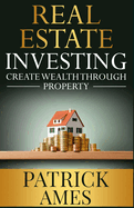 Real Estate Investing: Create Wealth Through Property