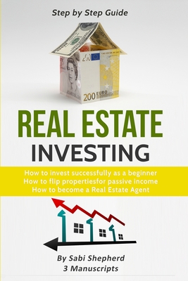 Real Estate Investing: How to invest successfully as a beginner & How to flip properties for passive income & How to become a successful Real Estate Agent - Shepherd, Sabi