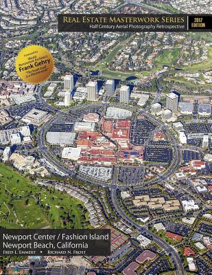 Real Estate Masterwork Series Half Century Aerial Photography Retrospective: Newport Center / Fashion Island Newport Beach, California 2017 Edition - Frost, Richard N, and Gehry, Frank (Foreword by), and Emmert, Fred L