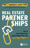 Real Estate Partnerships: Access More Cash, Acquire Bigger Deals, and Achieve Higher Profits with a Real Estate Partner