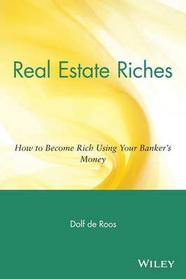 Real Estate Riches: How to Become Rich Using Your Banker's Money - de Roos, Dolf, PH.D.