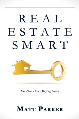 Real Estate Smart: The New Home Buying Guide (Color Version) - Parker, Matt