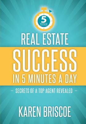 Real Estate Success in 5 Minutes a Day: Secrets of a Top Agent Revealed - Briscoe, Karen