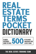 Real Estate Terms Pocket Dictionary: A Quick Reference Guide To Over 500 Of The Most Important Real Estate Terms