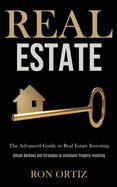 Real Estate: The Advanced Guide to Real Estate Investing (Simple Methods and Strategies to Intelligent Property Investing)