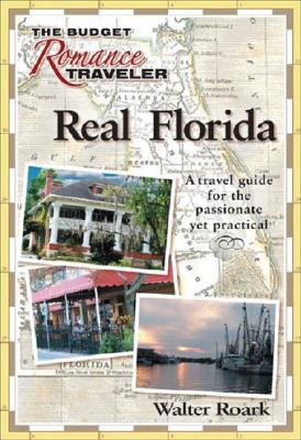 Real Florida: A Travel Guide for the Passionate Yet Practical - Roark, Walter