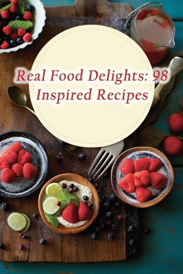 Real Food Delights: 98 Inspired Recipes - Nook, Rustic Kitchen Delight