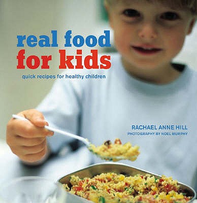 Real Food for Kids - Hill, Rachael Anne, and Murphy, Noel