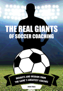 Real Giants of Soccer Coaching: Insights and Wisdom from the Game's Greatest Coaches