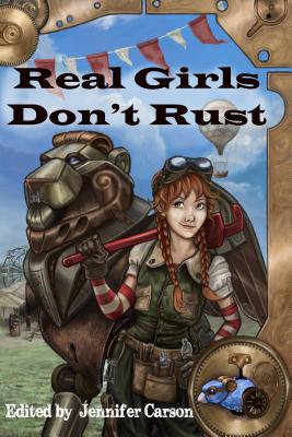 Real Girls Don't Rust - Carson, Jennifer (Editor), and Tudor, Carmen, and Schieffelbein, Rachel