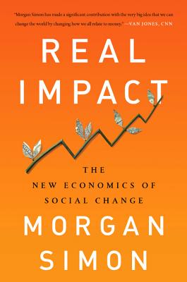 Real Impact: The New Economics of Social Change - Simon, Morgan