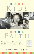 Real Kids, Real Faith: Practices for Nurturing Children's Spiritual Lives