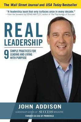 Real Leadership: 9 Simple Practices for Leading and Living with Purpose - Addison, John, and Mann, John David