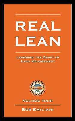 Real Lean: Learning the Craft of Lean Management (Volume Four) - Emiliani, Bob