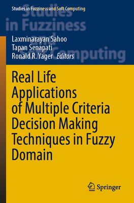 Real Life Applications of Multiple Criteria Decision Making Techniques in Fuzzy Domain - Sahoo, Laxminarayan (Editor), and Senapati, Tapan (Editor), and Yager, Ronald R. (Editor)