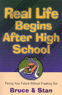 Real Life Begins After High School: Facing the Future Without Freaking Out - Bickel, Bruce, and Jantz, Stan