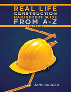Real Life Construction Management Guide From A - Z: New Version