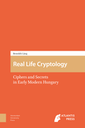 Real Life Cryptology: Ciphers and Secrets in Early Modern Hungary