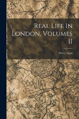 Real Life In London, Volumes II - Egan, Pierce