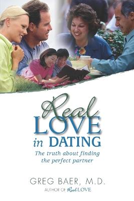 Real Love in Dating: The Truth About Finding the Perfect Partner - Baer, Greg
