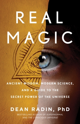 Real Magic: Ancient Wisdom, Modern Science, and a Guide to the Secret Power of the Universe - Radin, Dean
