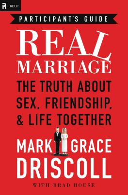 Real Marriage: The Truth about Sex, Friendship, & Life Together - Driscoll, Mark, and Driscoll, Grace, and House, Brad