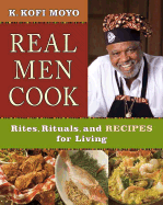 Real Men Cook: Rites, Rituals, and Recipes for Living - Moyo, K Kofi, and Moyo, Karega Kofi