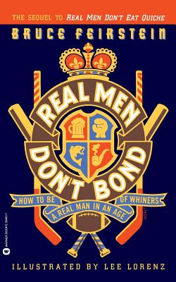 Real Men Don't Bond: How to Be a Real Man in an Age of Whiners - Feirstein, Bruce