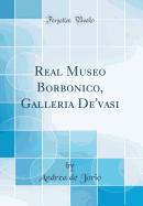 Real Museo Borbonico, Galleria De'vasi (Classic Reprint)