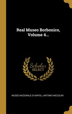 Real Museo Borbonico, Volume 4... - Museo Nazionale Di Napoli (Creator), and Niccolini, Antonio