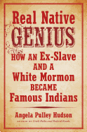 Real Native Genius: How an Ex-Slave and a White Mormon Became Famous Indians