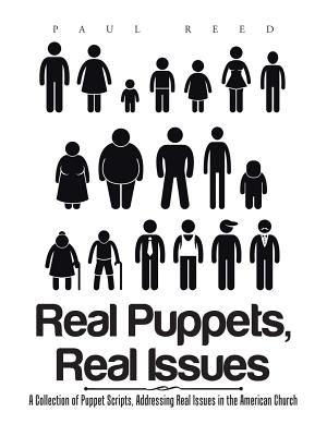 Real Puppets, Real Issues: A Collection of Puppet Scripts, Addressing Real Issues in the American Church - Reed, Paul