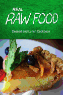 Real Raw Food - Dessert and Lunch: Raw Diet Cookbook for the Raw Lifestyle