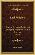 Real Religion Revival Sermons Delivered During His Twentieth Visit to America