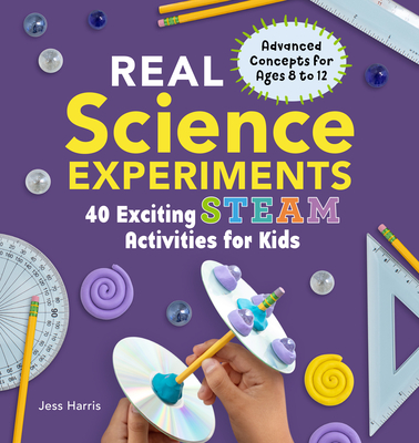 Real Science Experiments: 40 Exciting Steam Activities for Kids - Harris, Jessica