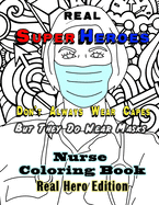 Real Super Heroes Don't Always Wear Capes But They Do Wear Masks Nurse Coloring Book Real Hero Edition: The Naturally Fun Stress Relief for Nurses