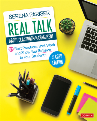 Real Talk about Classroom Management: 57 Best Practices That Work and Show You Believe in Your Students - Pariser, Serena