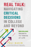 Real Talk: Navigating Critical Decisions in College and Beyond: Unveiling Secrets to Thrive at Life