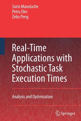 Real-Time Applications with Stochastic Task Execution Times: Analysis and Optimisation - Manolache, Sorin, and Eles, Petru, and Peng, Zebo