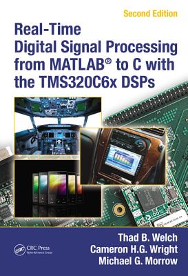 Real-Time Digital Signal Processing from Matlab(r) to C with the Tms320c6x Dsps, Second Edition - Welch, Thad B, and Wright, Cameron H G, and Morrow, Michael G