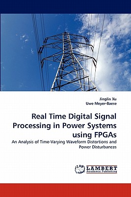 Real Time Digital Signal Processing in Power Systems using FPGAs - Xu, Jinglin, and Meyer-Baese, Uwe