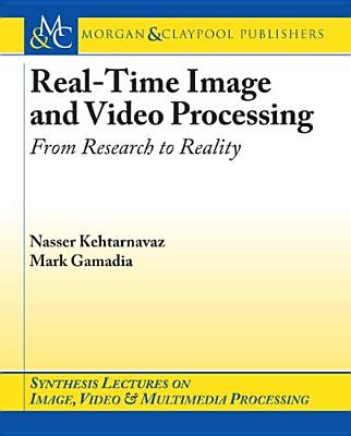 Real-Time Image and Video Processing: From Research to Reality - Kehtarnavaz, Nasser