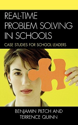 Real-Time Problem Solving in Schools: Case Studies for School Leaders - Piltch, Benjamin, and Quinn, Terrence