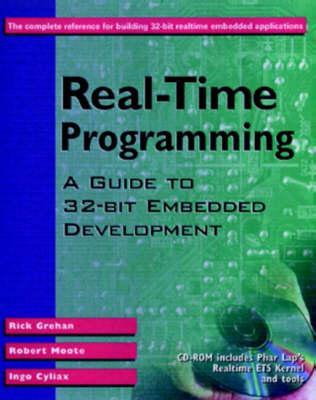 Real-Time Programming: A Guide to 32-bit Embedded Development - Grehan, Rick, and Moote, Robert, and Cyliax, Ingo